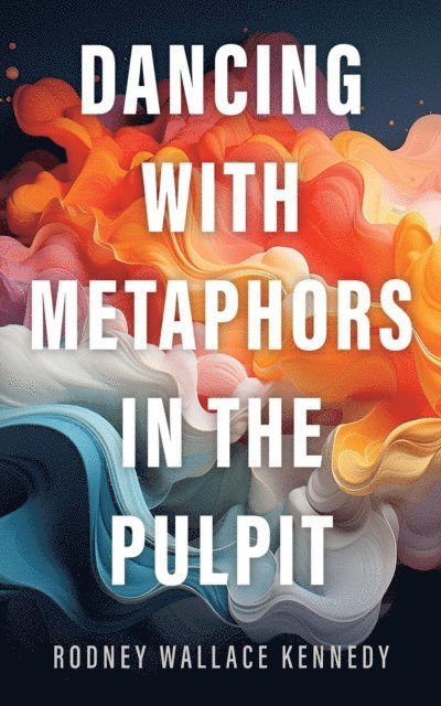 Rodney Wallace Kennedy - Dancing with Metaphors in the Pulpit, E-bok