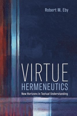 Robert M Eby - Virtue Hermeneutics, Inbunden