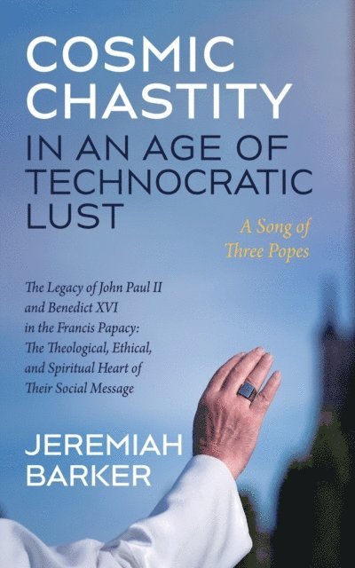 Jeremiah Barker - Cosmic Chastity in an Age of Technocratic Lust: A Song of Three Popes, E-bok