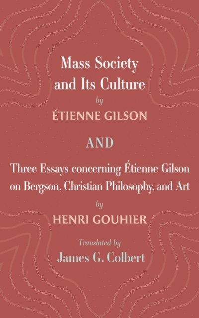 Henri Gouhier, Etienne Gilson - Mass Society and Its Culture, and Three Essays concerning Etienne Gilson on Bergson, Christian Philosophy, and Art, E-bok