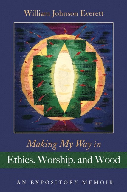 William Johnson Everett - Making My Way in Ethics, Worship, and Wood, E-bok