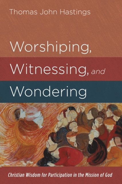 Thomas John Hastings - Worshiping, Witnessing, and Wondering, E-bok
