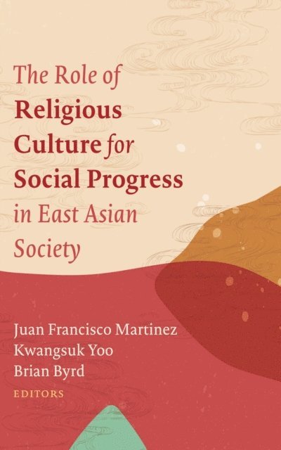Brian Byrd, Kwangsuk Yoo, Juan Francisco Martinez - Role of Religious Culture for Social Progress in East Asian Society, E-bok