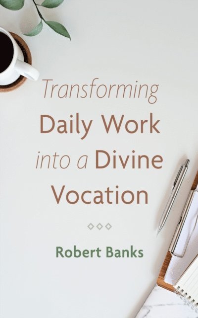 Robert Banks - Transforming Daily Work into a Divine Vocation, E-bok
