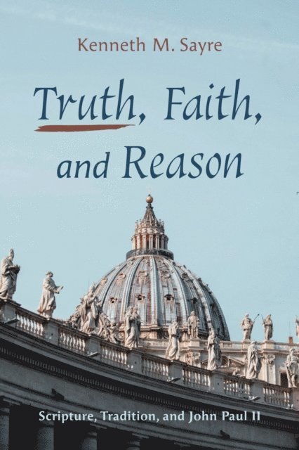 Kenneth M. Sayre - Truth, Faith, and Reason, E-bok