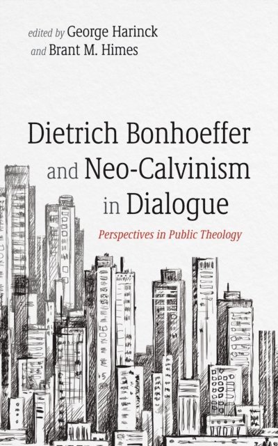 Brant M. Himes, George Harinck - Dietrich Bonhoeffer and Neo-Calvinism in Dialogue, E-bok