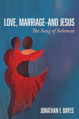 Jonathan F Bayes - Love, Marriage--And Jesus, Inbunden