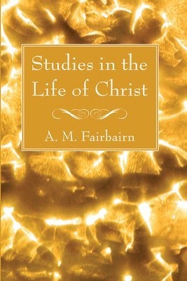 A M Fairbairn - Studies in the Life of Christ, Häftad