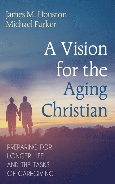 Michael Parker, James M. Houston - Vision for the Aging Christian, E-bok