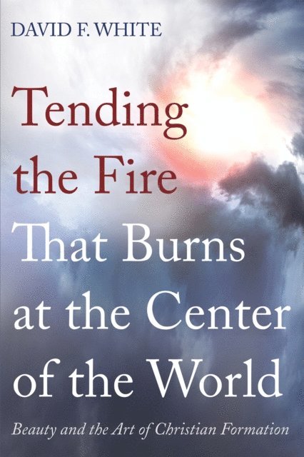 David F. White - Tending the Fire That Burns at the Center of the World, E-bok