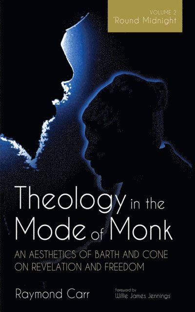 Raymond Carr - Theology in the Mode of Monk: An Aesthetics of Barth and Cone on Revelation and Freedom, Volume 2, E-bok