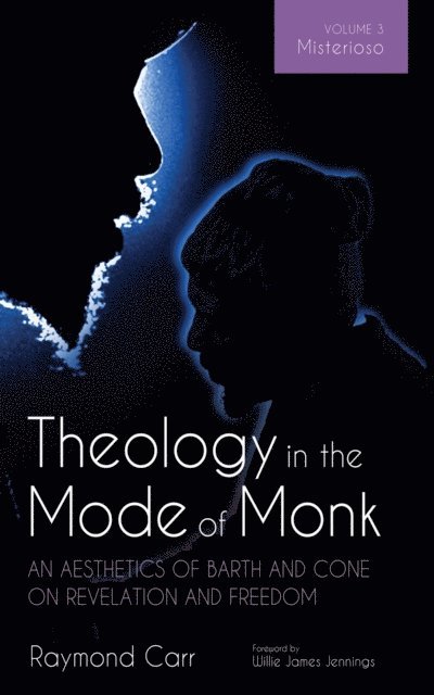 Raymond Carr - Theology in the Mode of Monk: An Aesthetics of Barth and Cone on Revelation and Freedom, Volume 3, E-bok