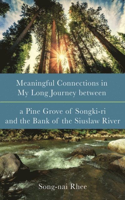 Song-nai Rhee - Meaningful Connections in My Long Journey between a Pine Grove of Songki-ri and the Bank of the Siuslaw River, E-bok