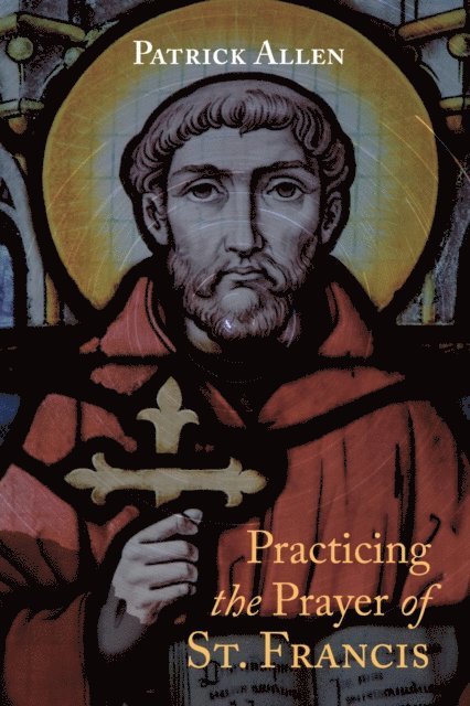 Patrick Allen - Practicing the Prayer of St. Francis, E-bok