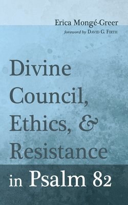 Erica Mongé-Greer - Divine Council, Ethics, and Resistance in Psalm 82, Häftad