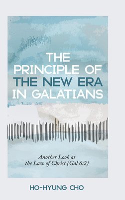 Ho-Hyung Cho - Principle of the New Era in Galatians, Häftad