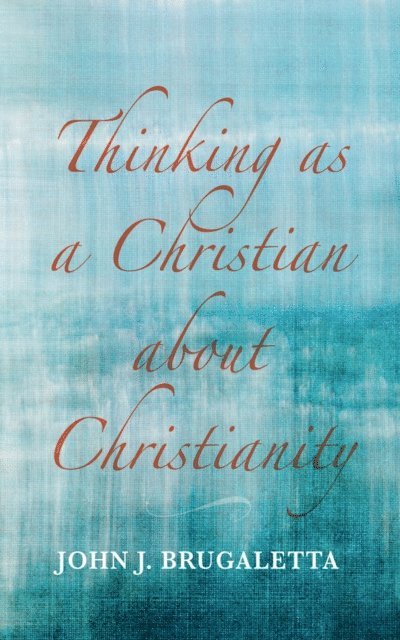 John J. Brugaletta - Thinking as a Christian about Christianity, E-bok