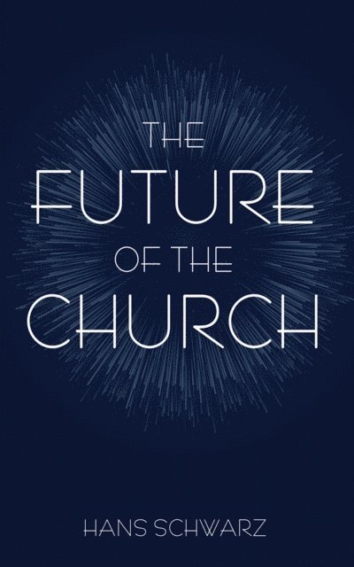 Hans Schwarz - Future of the Church, E-bok