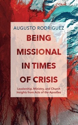 Augusto Rodríguez - Being Missional in Times of Crisis, Häftad
