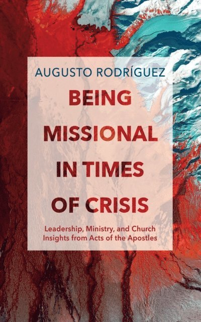 Augusto Rodriguez - Being Missional in Times of Crisis, E-bok