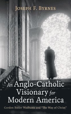 Joseph F Byrnes - Anglo-Catholic Visionary for Modern America, Inbunden. Tillgänglighet: Lägg i varukorg