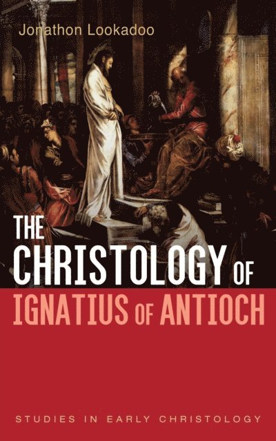 Jonathon Lookadoo - Christology of Ignatius of Antioch, E-bok
