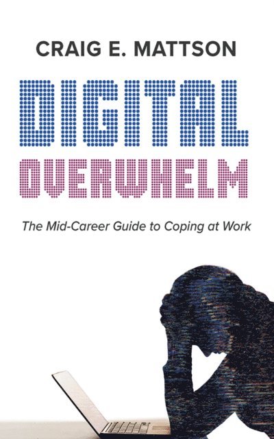 Craig E. Mattson - Digital Overwhelm, E-bok
