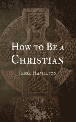 Jesse Hamilton - How to Be a Christian, Häftad