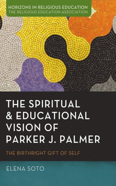Elena Soto - Spiritual and Educational Vision of Parker J. Palmer, E-bok