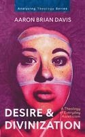 Aaron Brian Davis - Desire and Divinization, Inbunden