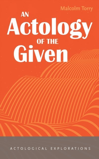 Malcolm Torry - Actology of the Given, E-bok