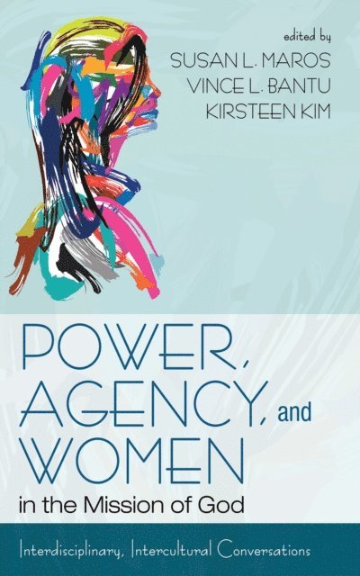 Kirsteen Kim, Vince L. Bantu, Susan L. Maros - Power, Agency, and Women in the Mission of God, E-bok