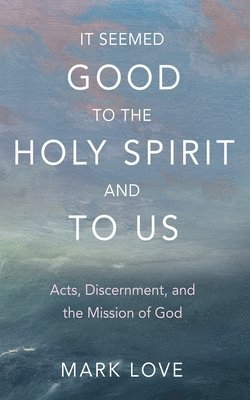Mark Love - It Seemed Good to the Holy Spirit and to Us, Häftad