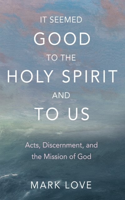 Mark Love - It Seemed Good to the Holy Spirit and to Us, E-bok