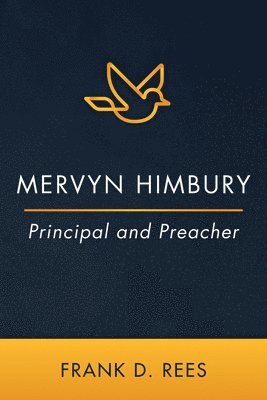 Frank D Rees - Mervyn Himbury: Principal and Preacher, Inbunden