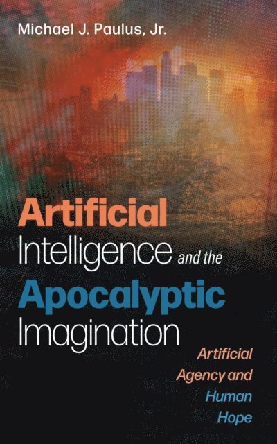 Michael J. Paulus Jr. - Artificial Intelligence and the Apocalyptic Imagination, E-bok