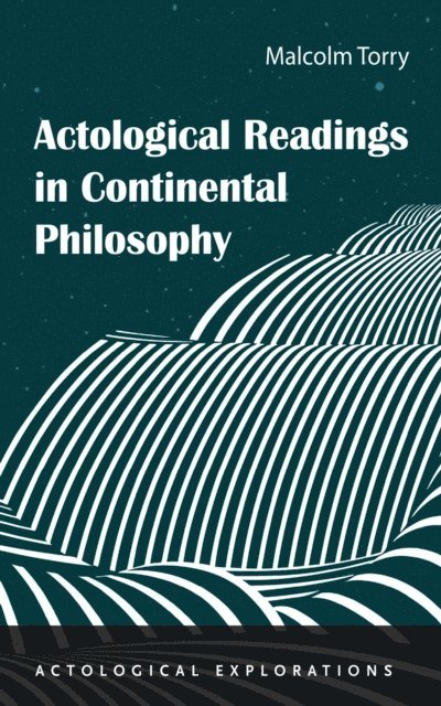 Malcolm Torry - Actological Readings in Continental Philosophy, E-bok
