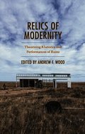 Relics of Modernity: Theorizing Rhetorics and Performances of Ruins
