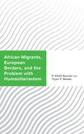 African Migrants, European Borders, and the Problem with Humanitarianism