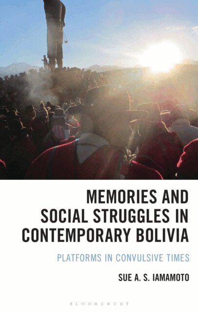 Sue A. S. Iamamoto - Memories and Social Struggles in Contemporary Bolivia, E-bok