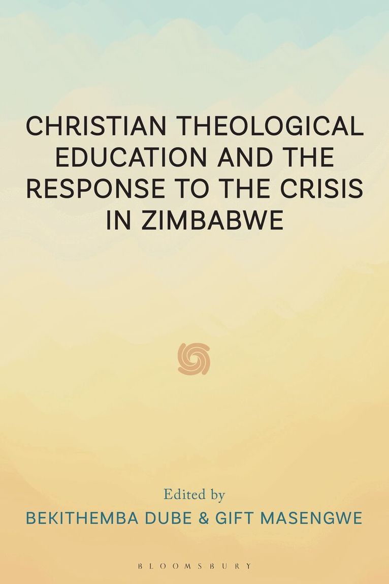 Bekithemba Dube, Gift Masengwe - Christian Theological Education and the Response to the Crisis in Zimbabwe, Inbunden