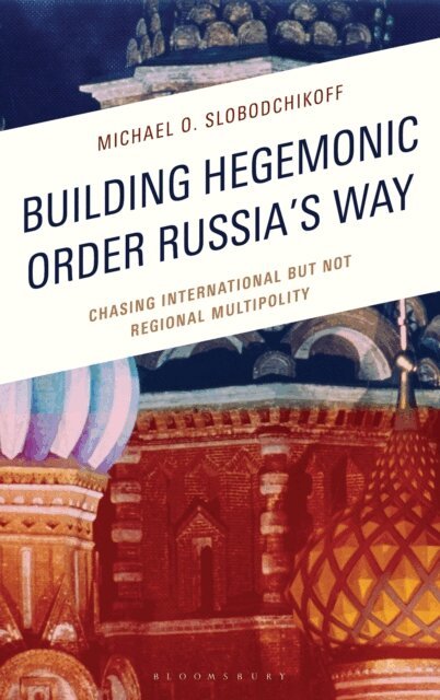 Michael O. Slobodchikoff - Building Hegemonic Order Russia's Way, E-bok