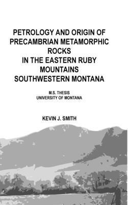 Kevin J Smith - Petrology and origin of Precambrian metamorphic rocks in the eastern Ruby Mountains southwestern Montana, Inbunden