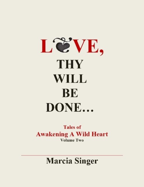 marcia singer - Love, Thy Will Be Done: Tales of Awakening A Wild Heart Vol.2, E-bok. Tillgänglighet: Lägg i varukorg