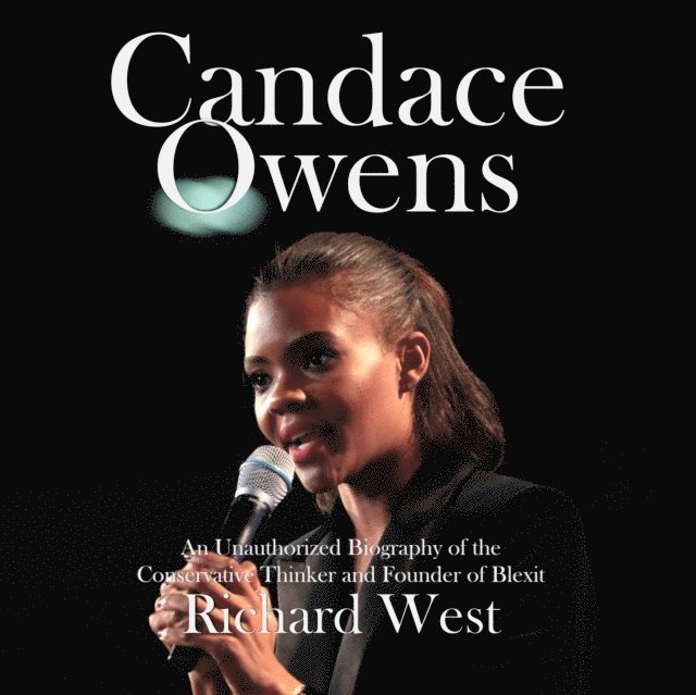 Richard West - Candace Owens: An Unauthorized Biography of the Conservative Thinker and Founder of Blexit, E-bok