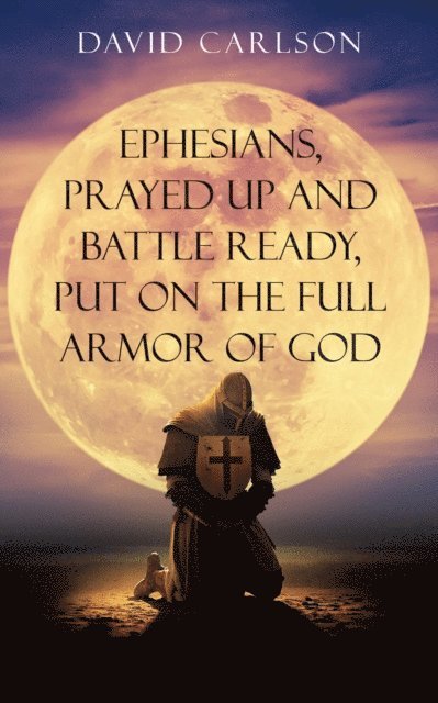 David Carlson - Ephesians, Prayed Up and Battle Ready, Put on the Full Armor of God, E-bok