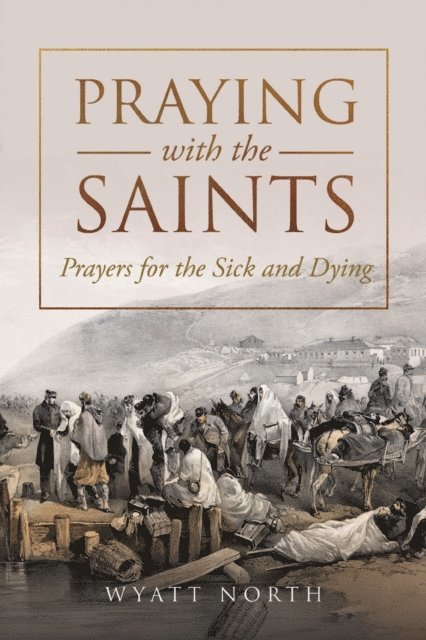 Wyatt North - Praying with the Saints: Prayers for the Sick and Dying, E-bok