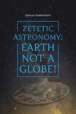 Samuel Rowbotham - Zetetic Astronomy, Häftad. Tillgänglighet: Lägg i varukorg