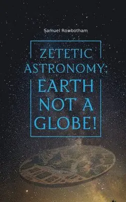 Samuel Rowbotham - Zetetic Astronomy, Inbunden. Tillgänglighet: Lägg i varukorg