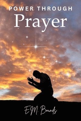 Edward M Bounds - Power Through Prayer, Häftad